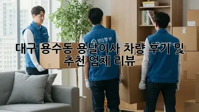 대구 용수동 용달이사 차량 후기 및 추천 업체 리뷰