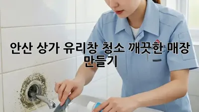 안산 상가 유리창 청소: 깨끗한 매장 만들기